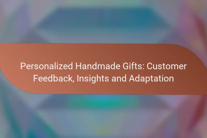 Personalized Handmade Gifts: Customer Feedback, Insights and Adaptation