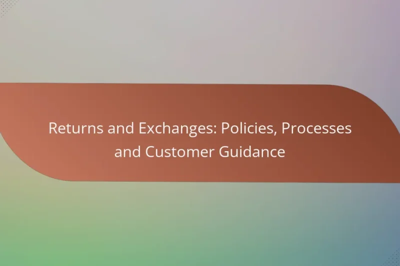 Returns and Exchanges: Policies, Processes and Customer Guidance