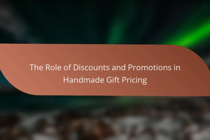 The Role of Discounts and Promotions in Handmade Gift Pricing