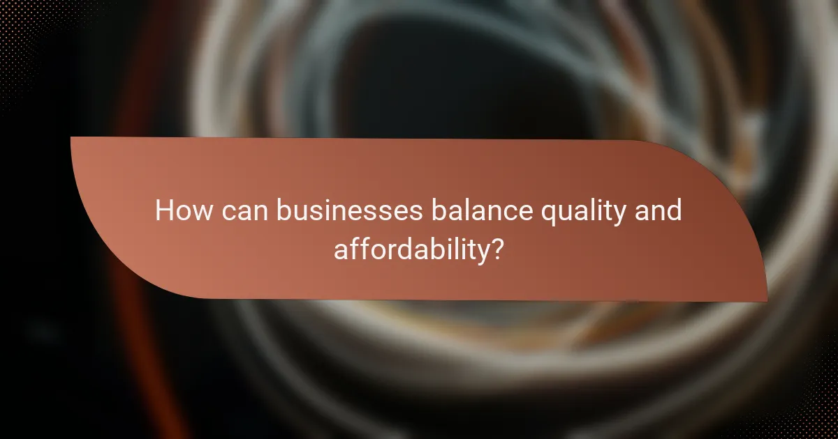 How can businesses balance quality and affordability?