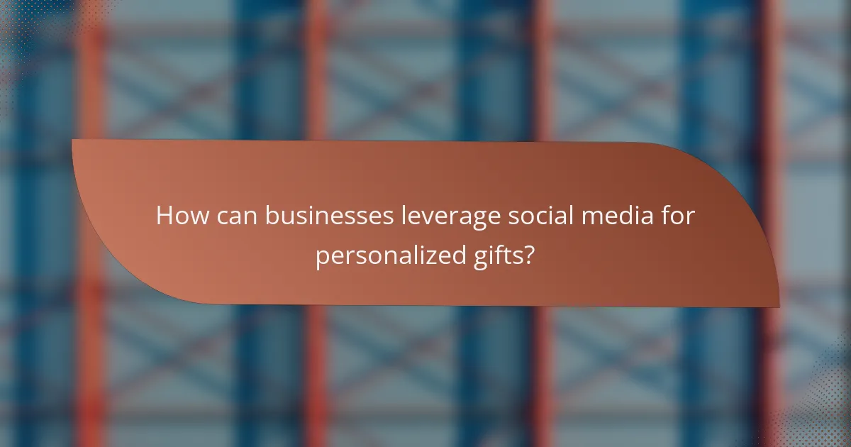 How can businesses leverage social media for personalized gifts?