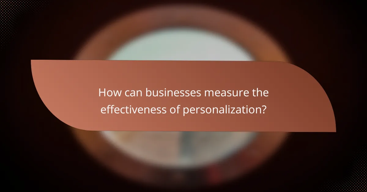 How can businesses measure the effectiveness of personalization?