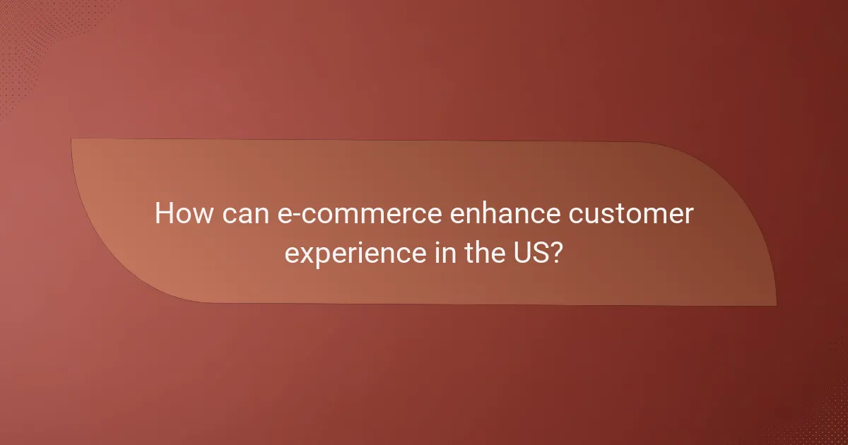 How can e-commerce enhance customer experience in the US?