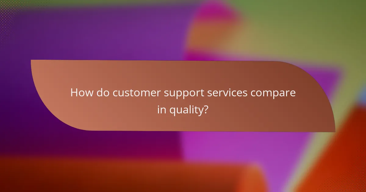 How do customer support services compare in quality?