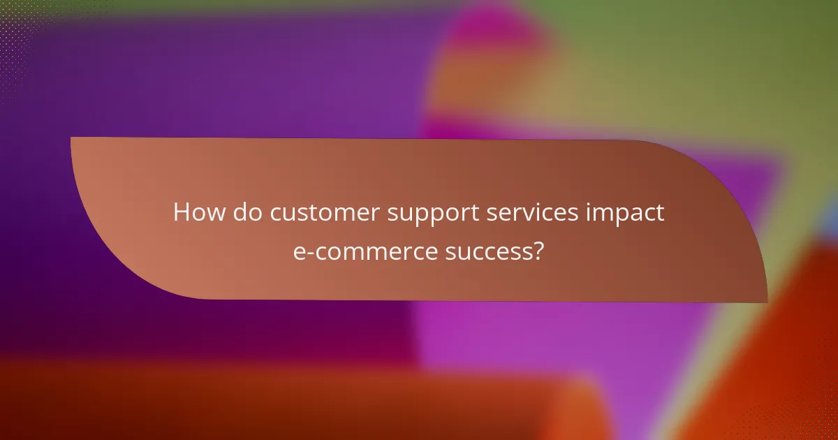 How do customer support services impact e-commerce success?