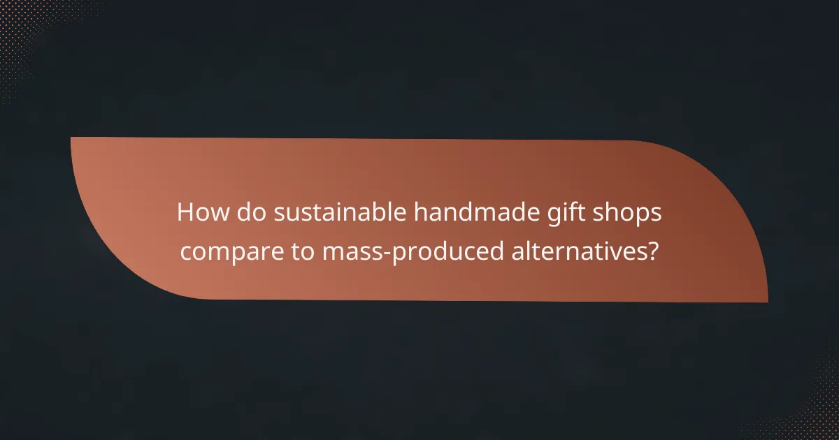 How do sustainable handmade gift shops compare to mass-produced alternatives?