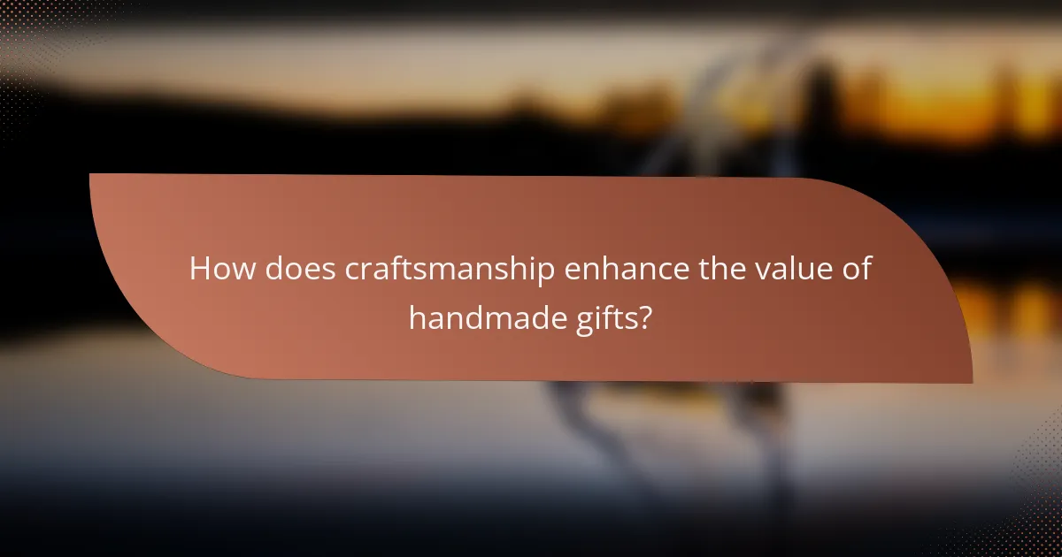 How does craftsmanship enhance the value of handmade gifts?