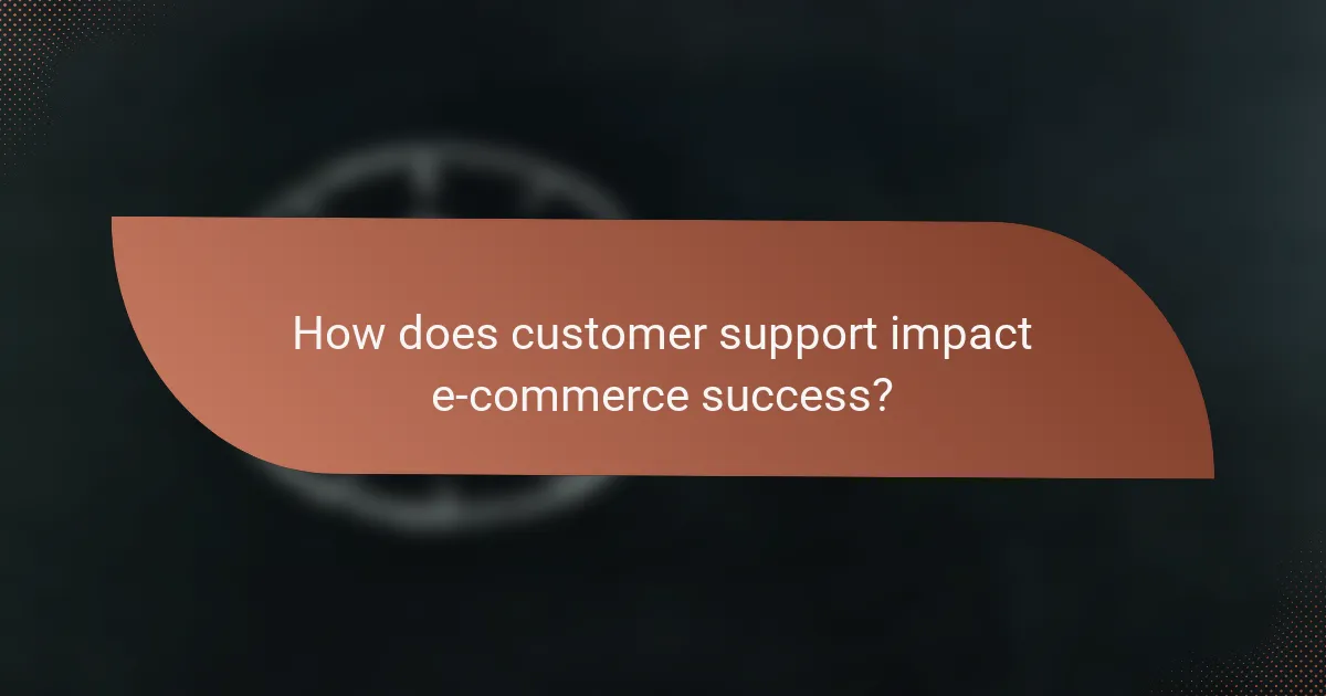 How does customer support impact e-commerce success?