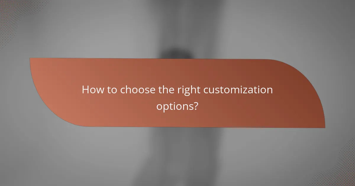 How to choose the right customization options?