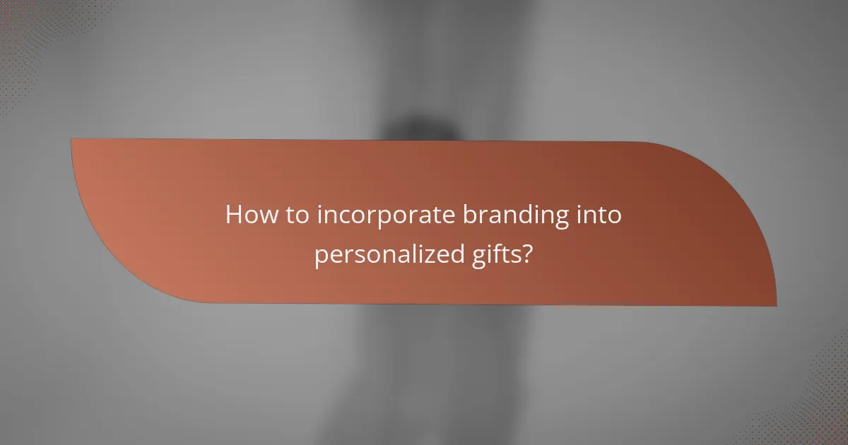 How to incorporate branding into personalized gifts?