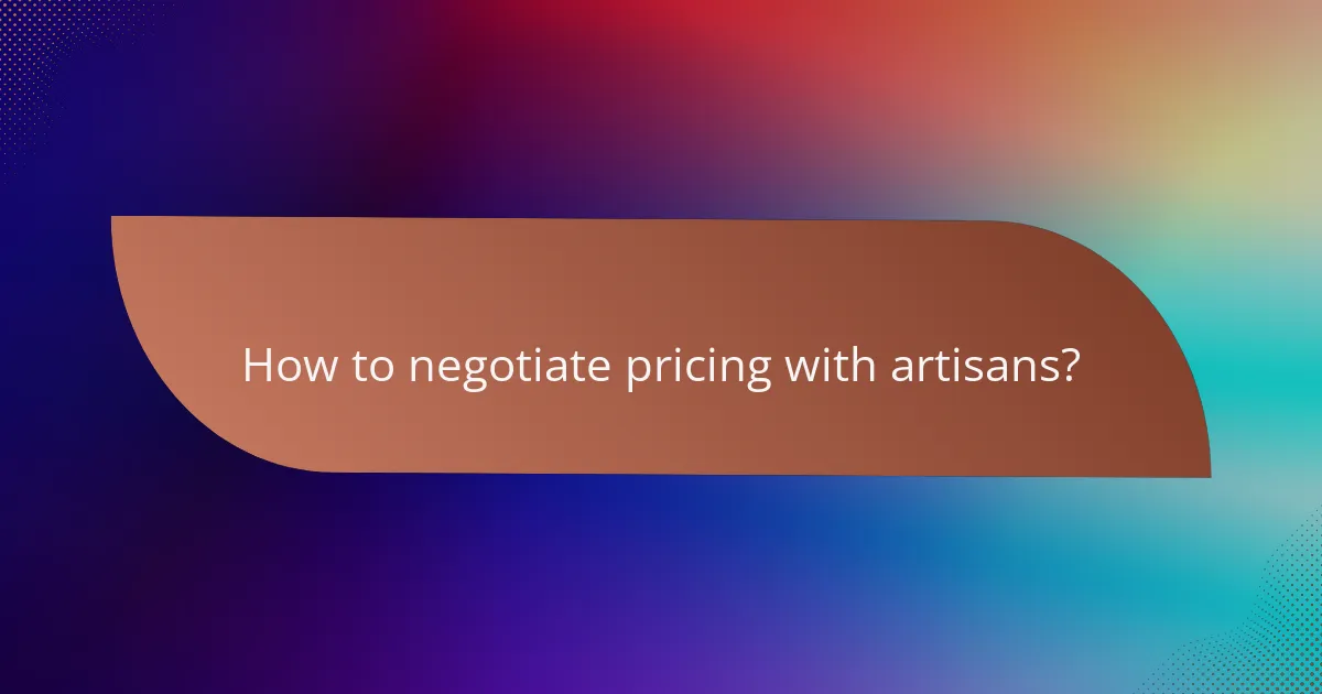 How to negotiate pricing with artisans?