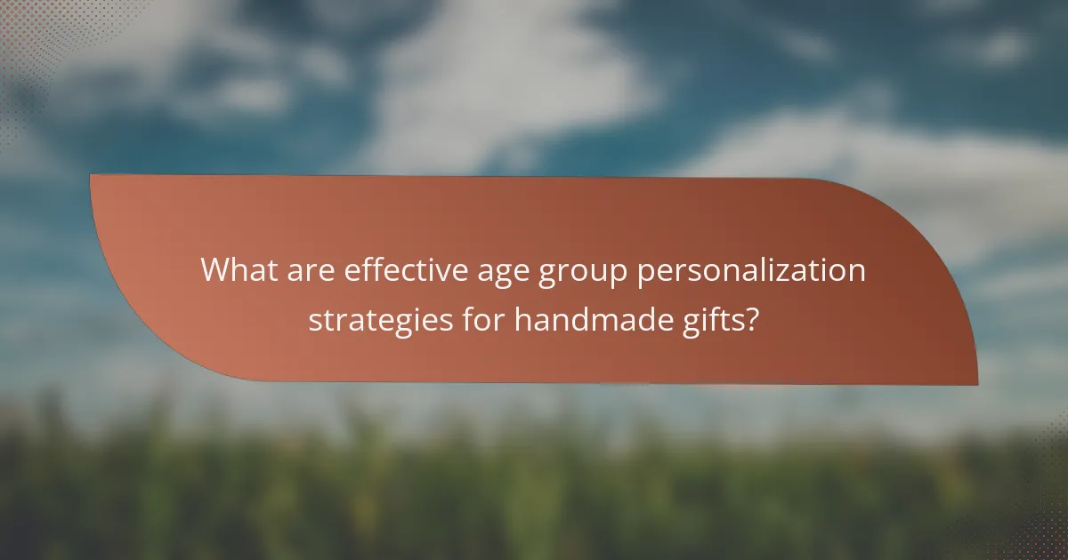 What are effective age group personalization strategies for handmade gifts?