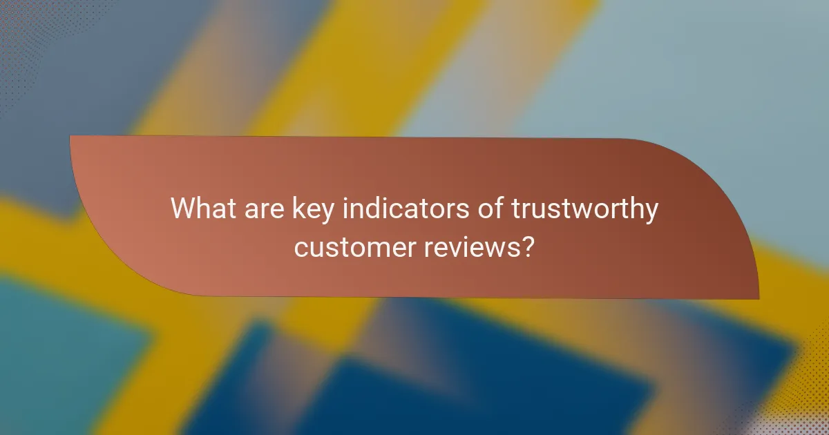 What are key indicators of trustworthy customer reviews?