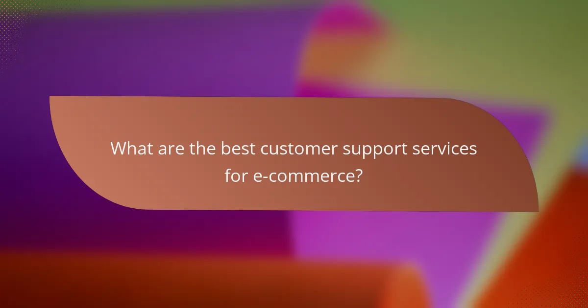 What are the best customer support services for e-commerce?