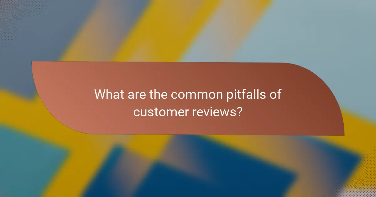 What are the common pitfalls of customer reviews?