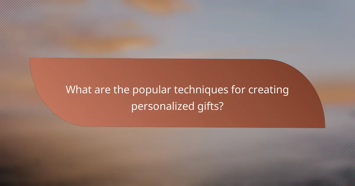 What are the popular techniques for creating personalized gifts?