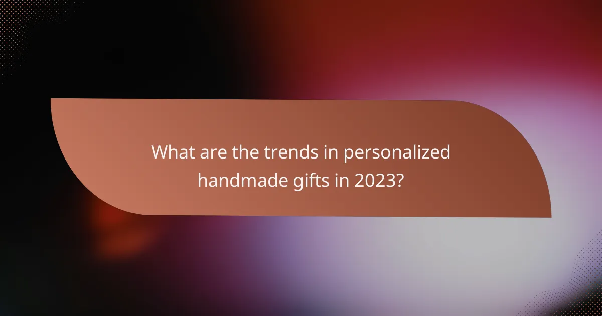 What are the trends in personalized handmade gifts in 2023?