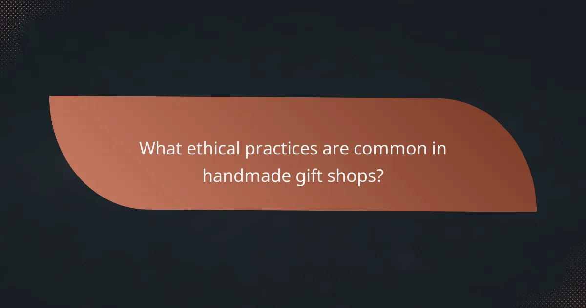What ethical practices are common in handmade gift shops?