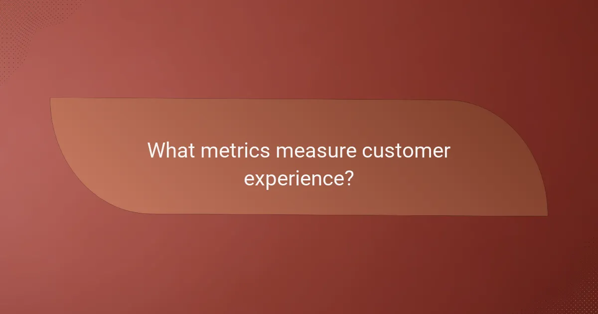 What metrics measure customer experience?