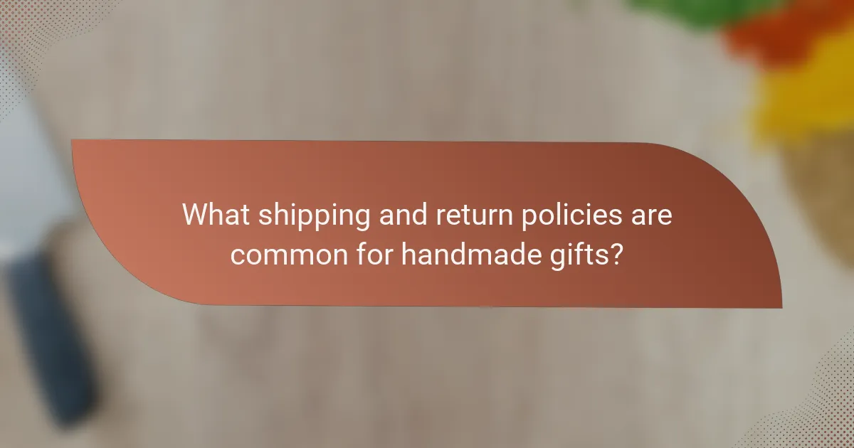 What shipping and return policies are common for handmade gifts?