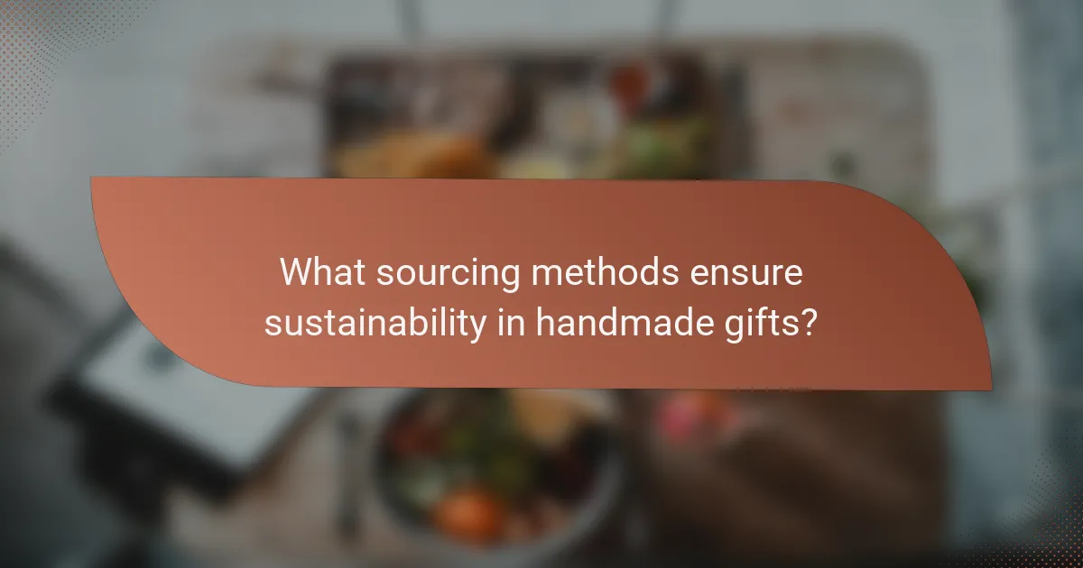 What sourcing methods ensure sustainability in handmade gifts?