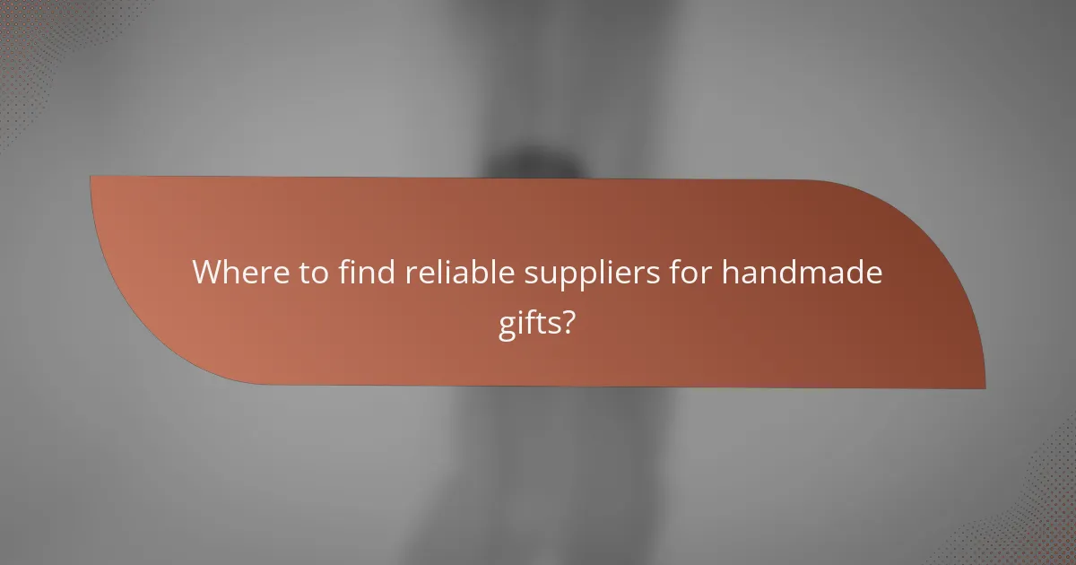 Where to find reliable suppliers for handmade gifts?